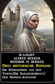 drei historische romane: die konigssohne aus dem tower/die sarazenenbraut/der nonnen-aufstand (ebook)-alfred bekker-9783753213590
