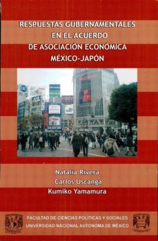respuestas gubernamentales en el acuerdo de asociacion economica mexico-japon (ebook)-natalia rivera-carlos uscanga-kumiko yamamura-9786070299490