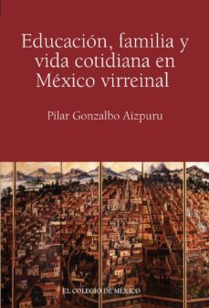 educación, familia y vida cotidiana en méxico virreinal (ebook)-pilar gonzalbo aizpuru-9786074625790
