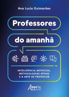 professores do amanh: inteligencia artificial, metodologias ativas e a arte de provocar (ebook)-ana lucia guimarães-9786525069890