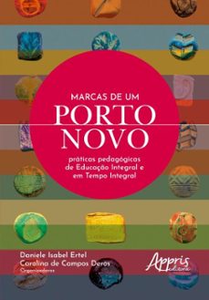 marcas de um porto novo: praticas pedagogicas de educaço integral e em tempo integral (ebook)-daniele isabel ertel-carolina de campos derós-9786525077390