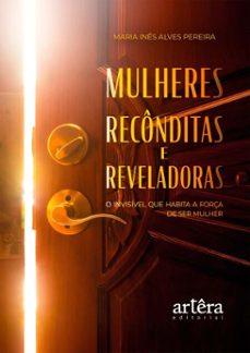 mulheres reconditas e reveladoras: o invisivel que habita a força de ser mulher (ebook)-maria inês a. pereira-9786525088990
