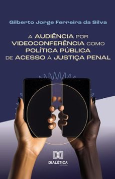 a audiencia por videoconferencia como politica publica de acesso a justiça penal (ebook)-gilberto jorge ferreira da silva-9786527031390