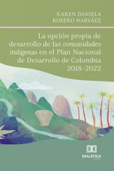 la opcion propia de desarrollo de las comunidades indigenas en el plan nacional de desarrollo de colombia 2018-2022 (ebook)-karen daniela rosero narváez-9786527092490