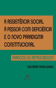 a assistencia social a pessoa com deficiencia e o novo paradigma constitucional (ebook)-guilherme fraiha granjo-9786559561490