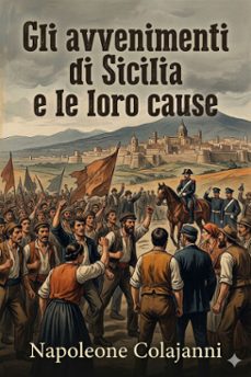 gli avvenimenti di sicilia e le loro cause (ebook)-napoleone colajanni-9786726575190