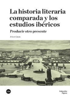 la historia literaria comparada y los estudios ibericos-arturo casas-9788410501690