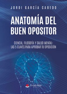 anatomia del buen opositor. ciencia, filosofia y salud mental: las 5 claves para aprobar tu oposicion. (ebook)-9788410829190