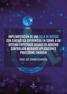 implementacion de una silla de ruedas con cinematica diferencial en torno a un sistema empotrado basasdo en arduino controlado    mediante aplicaciones processing/ android-9788411992190