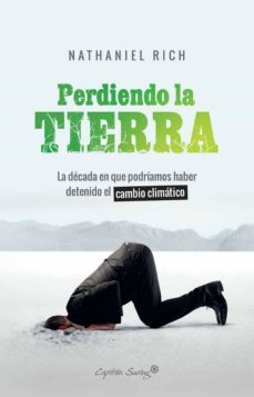 perdiendo la tierra: la decada en que podriamos haber detenido el cambio climatico-nathaniel rich-9788412064490