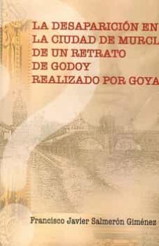 la desaparicion en la ciudad de murcia de un retrato de godoy realizado por goya-francisco javier salmeron gimenez-9788412252590