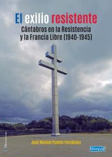 el exilio resistente: cantabros en la resistencia y la francia libre (1940-1945)-9788412387490