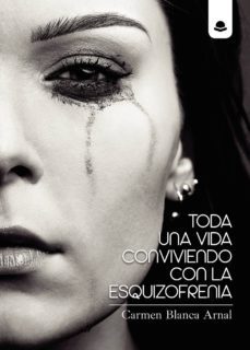 toda una vida conviviendo con la esquizofrenia-carmen blanca arnal-9788413171890