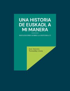 una historia de euskadi, a mi manera-jose antonio torrealday llona-9788413268590