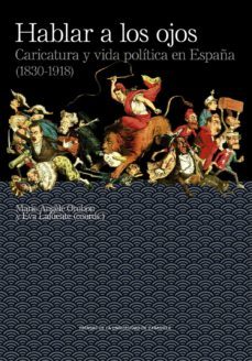 hablar a los ojos : caricatura y vida politica en españa (1830-1918) (ebook)-marie angele orobon-eva lafuente-9788413401690