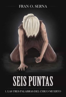 seis puntas. las tres palabras del chico muerto-fran o. serna-9788413867090