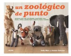 zoologico de punto: proyectos para tejer 25 animales, desde lobos , osos, leones, cebras y pandas hasta canguros, focas y camellos-sally muir-joanna osborne-9788415317890