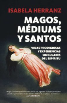magos, mediums y santos: vidas prodigiosas y experiencias singulares del espiritu-9788416002290