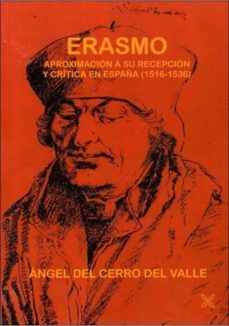 erasmo. aproximacion a su recepcion y critica en españa (1516-153 6)-a. del cerro del valle-9788416005390