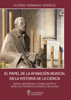 el papel de la afinacion musical en la historia de la ciencia. mu sica, matematicas y cambio cientifico desde los pitagoricos a francisco salinas-alfonso hernando gonzalez-9788416283590