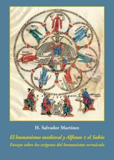 el humanismo medieval y alfonso x el sabio: ensayo sobre los origenes del humanismo vernaculo-h. salvador martinez santamarta-9788416335190