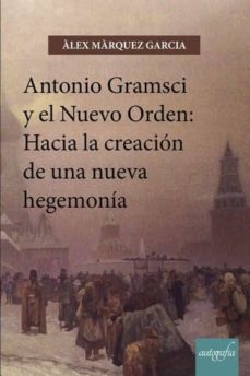antonio gramsci y el nuevo orden: hacia la creacion de una nueva hegemonia (ebook)-alex marquez garcia-9788417169190