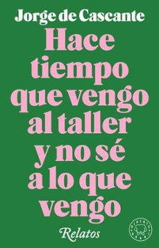 hace tiempo que vengo al taller y no se a lo que vengo: relatos-jorge de cascante-9788417552190