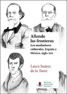 allende las fronteras. los mediadores culturales, españa y mexico , siglo xix-laura suarez de la torre-9788417888190