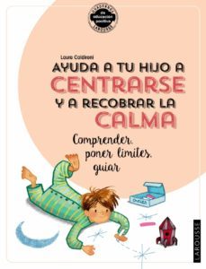 ayuda a tu hijo a centrarse y a recobrar la calma. comprender, poner limites, guiar-laura caldironi-9788418100390
