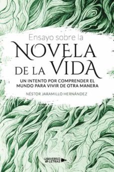 ensayo sobre la novela de la vida. un intento por comprender el mundo para vivir de otra-nestor jaramillo hernandez-9788418674990