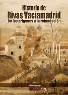 historia de rivas vaciamadrid. de los origenes a la refundacion-enrique villalba diaz-9788419355690