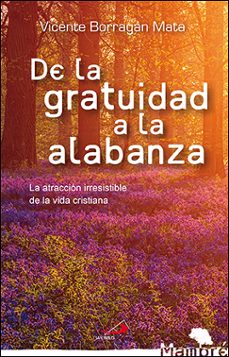 de la gratuidad a la alabanza: la atraccion irresistible de la vida cristiana-vicente borragan mata-9788428555890