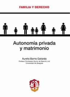 autonomia privada y matrimonio: familia y derecho-aurelio barrio gallardo-9788429019490