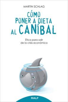 como poner a dieta al canibal: etica para salir de la crisis economica-martin schlag schreier-9788432144790