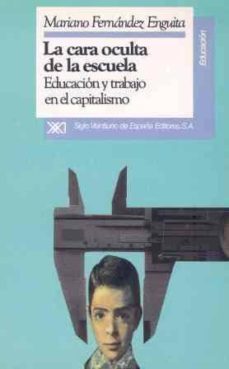 cara oculta de la escuela, la educacion y trabajo en el capitalis mo-mariano fernandez enguita-9788432306990