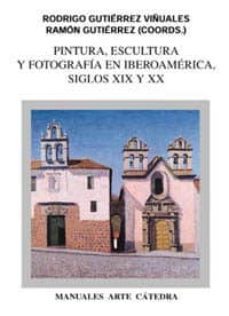 pintura, escultura y fotografia en iberoamerica, siglos xix y xx-9788437615790