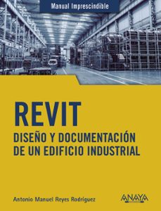 revit: diseño y documentacion de un edificio industrial-antonio manuel reyes rodriguez-9788441542990