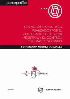 actos dispositivos realizados por el apoderado del titular regist ral y el control del tracto sucesivo-fernando mendez gonzalez-9788447038190