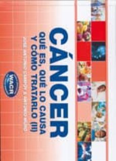 cancer: que es, que lo causa y como tratarlo ii-jose antonio campoy-9788461339990