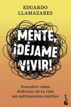 mente, ¡dejame vivir!: descubre como disfrutar de tu vida sin sufrimientos inutiles-eduardo llamazares-9788467061390