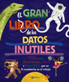 el gran libro de los datos inútiles. 250 cosas alucinantes, raras e increíbles que no te enseñarán en el colegio-brittney g. borowiec-victoria atkinson-9788469643990