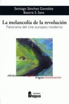 la melancolia de la revolucion: panorama del cine europeo moderno-santiago sanchez gonzalez-beatriz sanz-9788470741890