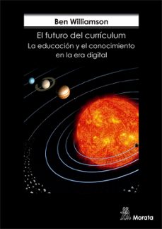 el futuro del curriculum. la educacion y el conocimiento en la er a digital-ben williamson-9788471128690