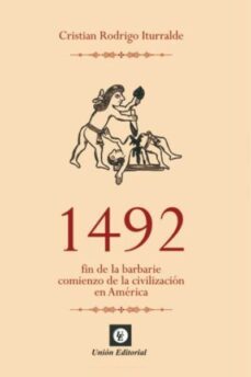 1492 fin de la barbarie comienzo de la civización en américa-cristian rodrigo iturrald-9788472097490