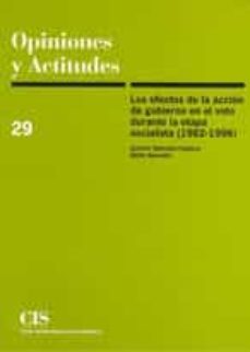 opiniones y actitudes nº 29: los efectos de la accion de gobierno en el voto durante la etapa socialista (1892-1996)-9788474762990