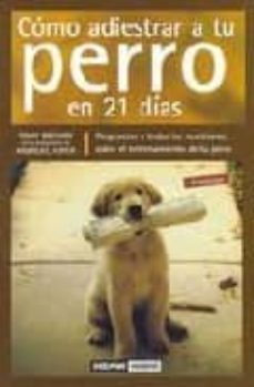 como adiestrar a tu perro en 21 dias: respuestas a todas las cues tiones sobre el entrenamiento de tu perro-9788475562490