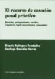 el recurso de casacion penal practico: doctrina, jurisprudencia, escritos, regulacion legal (concordada y comentada)-9788481518290