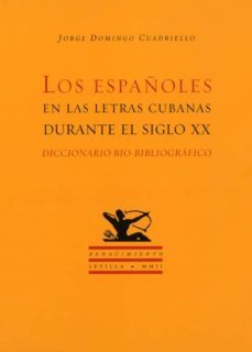 los españoles en las letras cubanas durante el siglo xx: dicciona rio bio-bibliografico-9788484720690