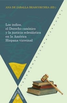 los indios, el derecho canonico y la justicia eclesiastica en la america virreinal-ana de zaballa beascoechea-9788484895190