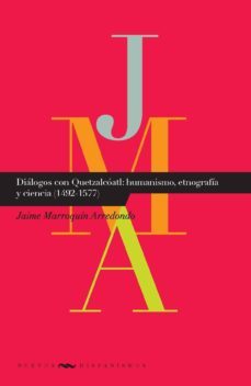 dialogos con quetzalcoatl: humanismo, etnografia y ciencia (1492- 1577)-jaime marroquin arredondo-9788484898290